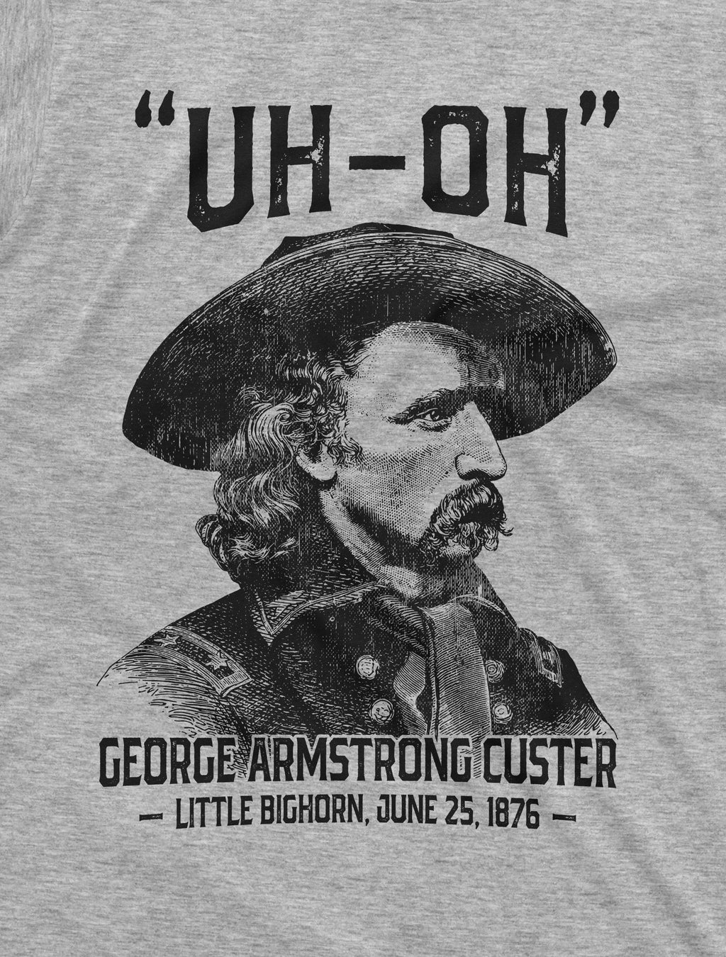 Us History Uh-Oh George Armstrong Custer Little Bighorn Tee 4th July Independence Day Tee