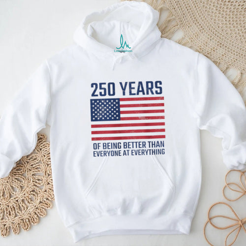 250 Years Of Being Better At Everything USA Flag Patriot T Shirt