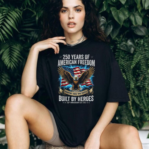 250 Years of American Freedom Shirt Built By Heroes Veteran Tribute T Shirt 250th Anniversary