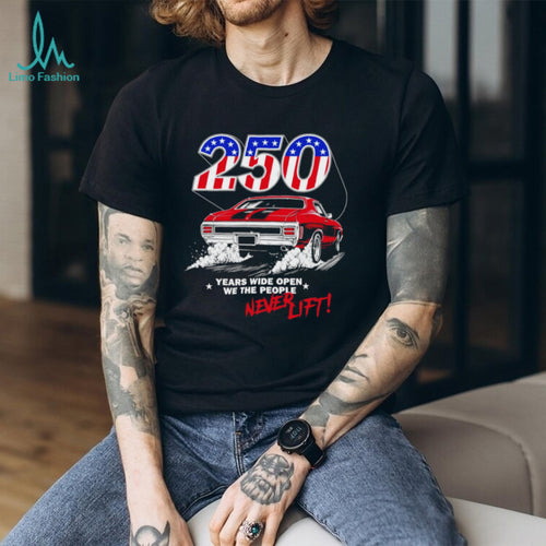 250 years wide open we the people never lift shirt