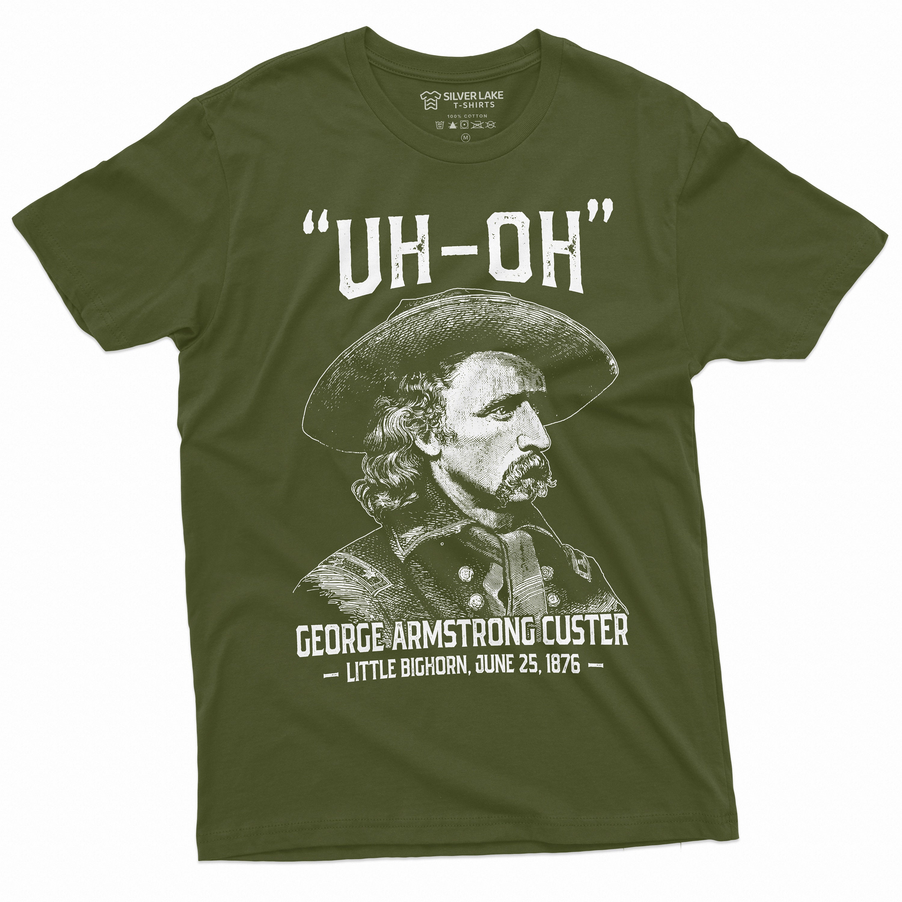 Us History Uh-Oh George Armstrong Custer Little Bighorn Tee 4th July Independence Day Tee