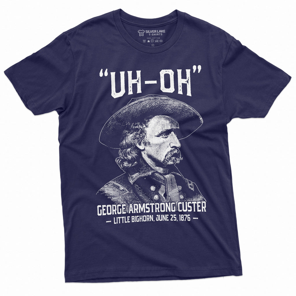 Us History Uh-Oh George Armstrong Custer Little Bighorn Tee 4th July Independence Day Tee