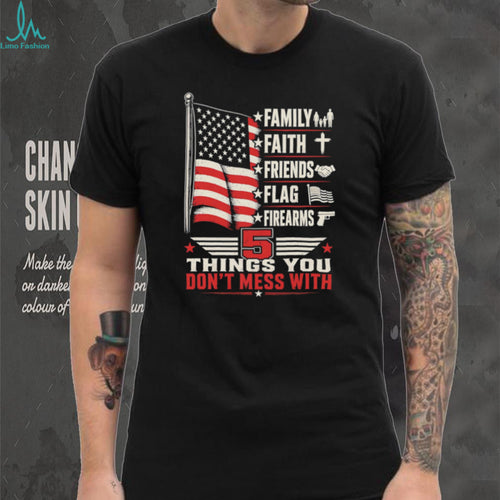 5 Things You Don’t Mess With Patriot American Flag Firearms T Shirt