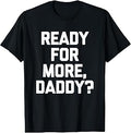 Sponsored Ad - Ready for More, Daddy? - Funny Saying Sarcastic Cute Novelty Unisex , , , Long Sleeve Tee
