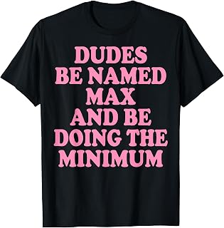 Dudes Be Named Max and Be Doing The Minimum Unisex , , , Long Sleeve Tee