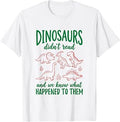 Dinosaurs Didn't Read Know What Happened to Them Book Lovers Unisex , , , Long Sleeve Tee