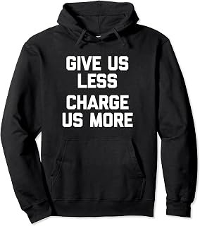 Sponsored Ad - Give Us Less (Charge Us More) - Fun Saying Sarcastic Novelty Pullover