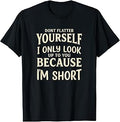 Dont Flatter Yourself I Only Look Up to You Because Im Short Unisex , , , Long Sleeve Tee