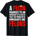 A Felon Married to an Immigrant is Telling Us Saying (Back) Unisex , , , Long Sleeve Tee