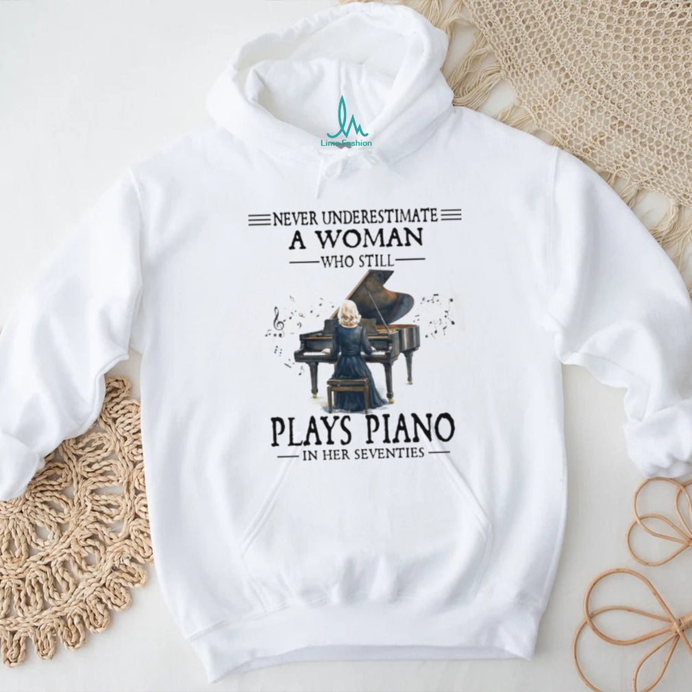 Never Underestimate A Woman Who Still Plays Piano In Her Seventies Tee