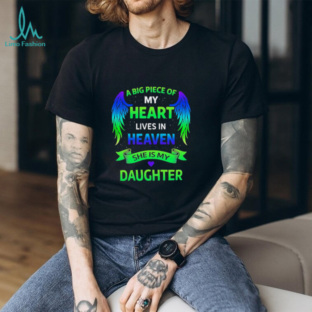 A big piece of my heart lives in heaven she is my daughter shirt