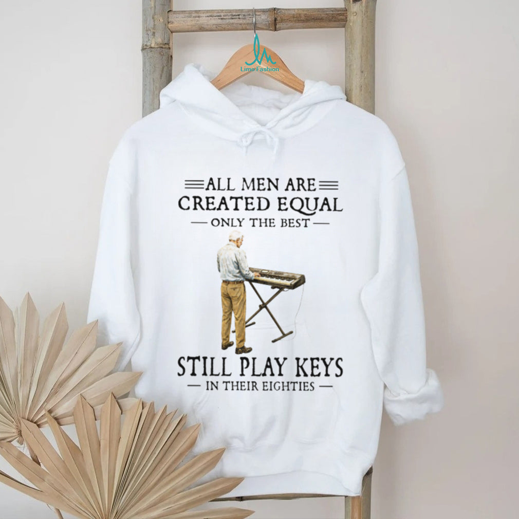 All Men Are Created Equal Only The Best Still Play Keys In Their Eighties Keyboard T Shirt