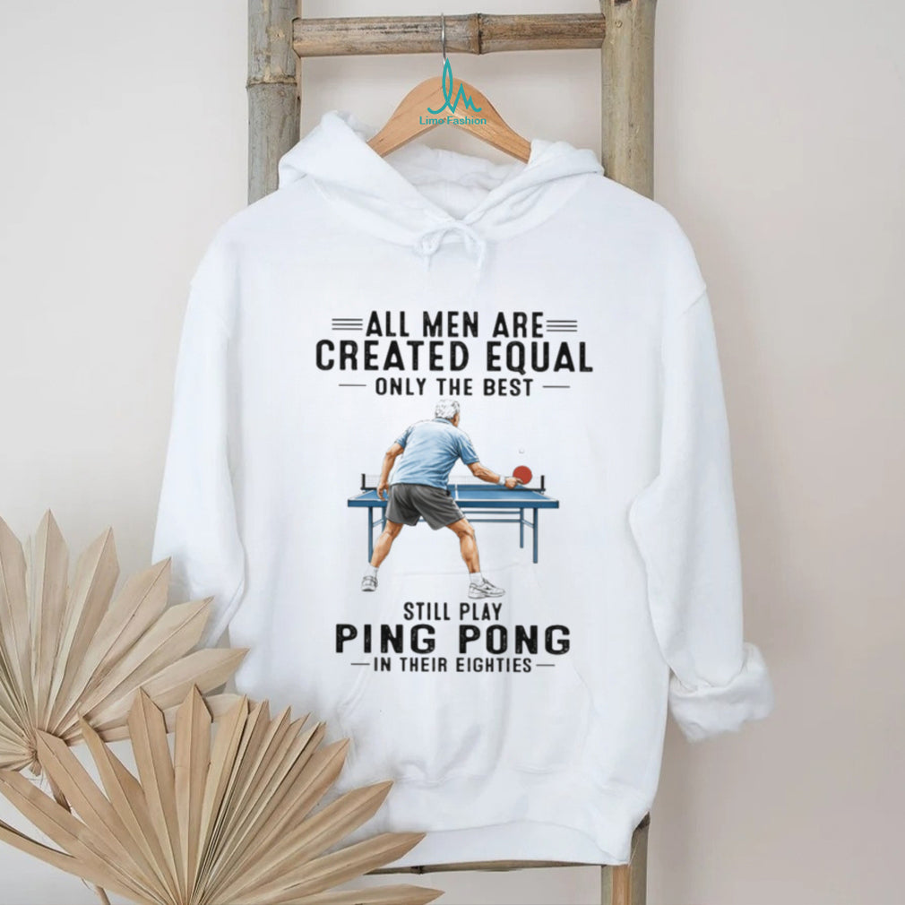 All Men Created Equal Only The Best Still Play Ping Pong in Eighties
