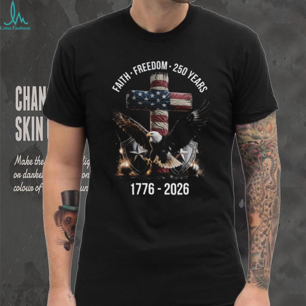 America 250 Years Faith Freedom 1776 2026 Eagle & Cross Patriotic T Shirt
