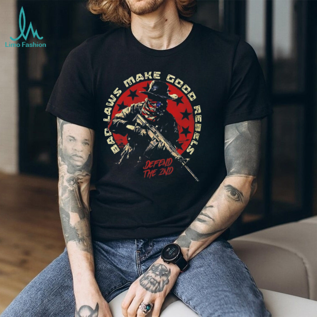 Bad Laws Make Good Rebels Defend The 2nd Amendment Patriotic T Shirt