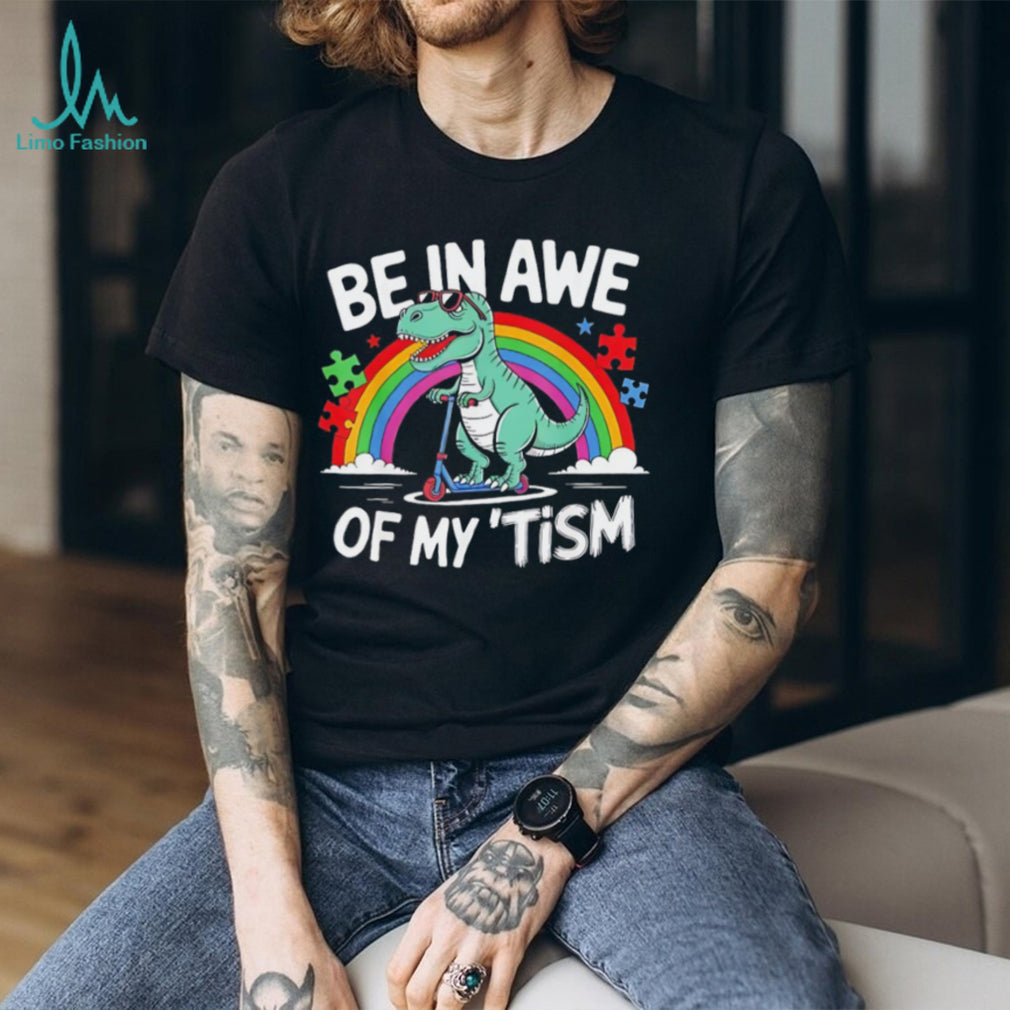 Be In Awe Of My Tism Autism Awareness T Rex Scooter T Shirt