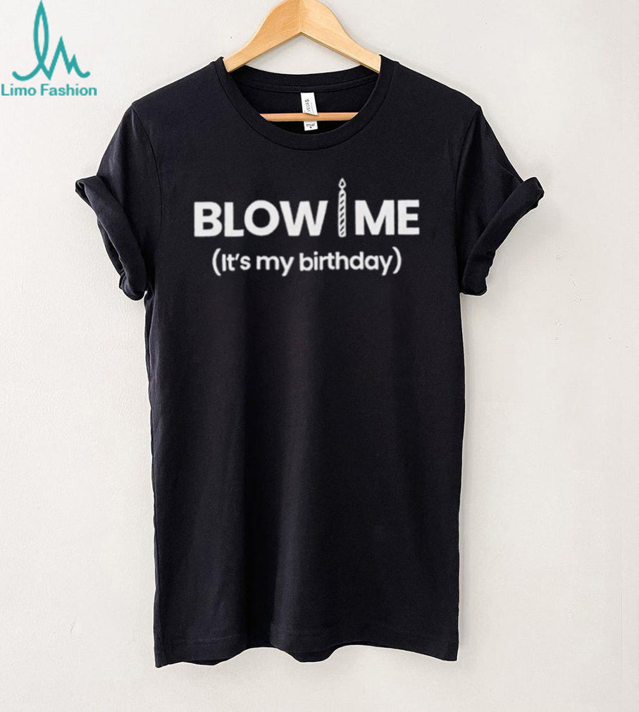 Blow me candle it’s my birthday shirt