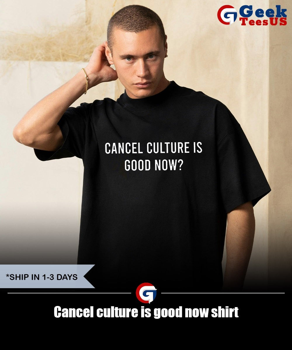 Cancel culture is good now shirt Unisex , , , Long Sleeve Tee