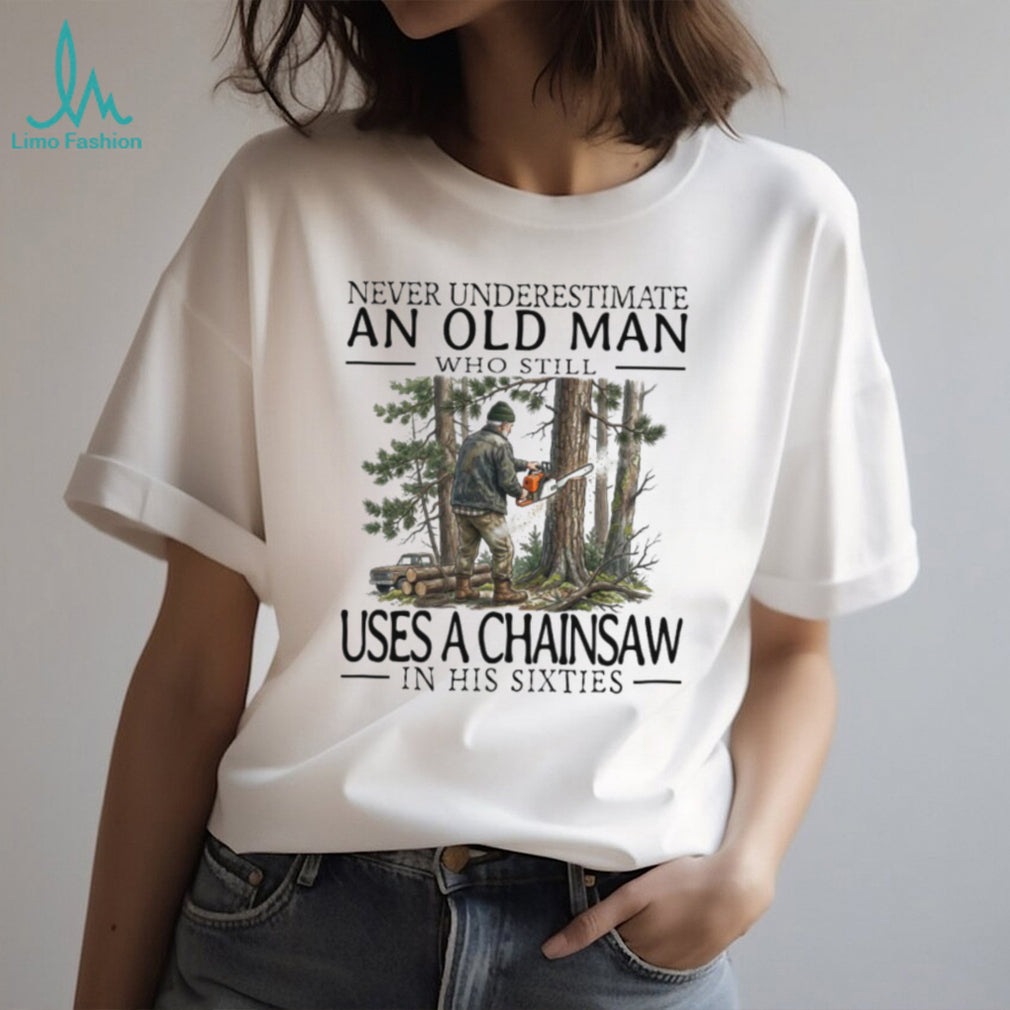 Chainsaw Lumberjack Old Man in His Sixties Woodcutter T Shirt