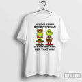 Classic Behind Every Crazy Woman Is Man Who Made Her That Way Grinch T-Shirts