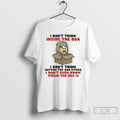 Classic Minions I Dont Think Inside Box I Dont Think Outside Box Either T-Shirts