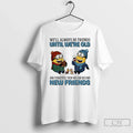 Classic Minions Well Always Be Friends Until Were Old Forgetful Then We Can Become T-Shirts