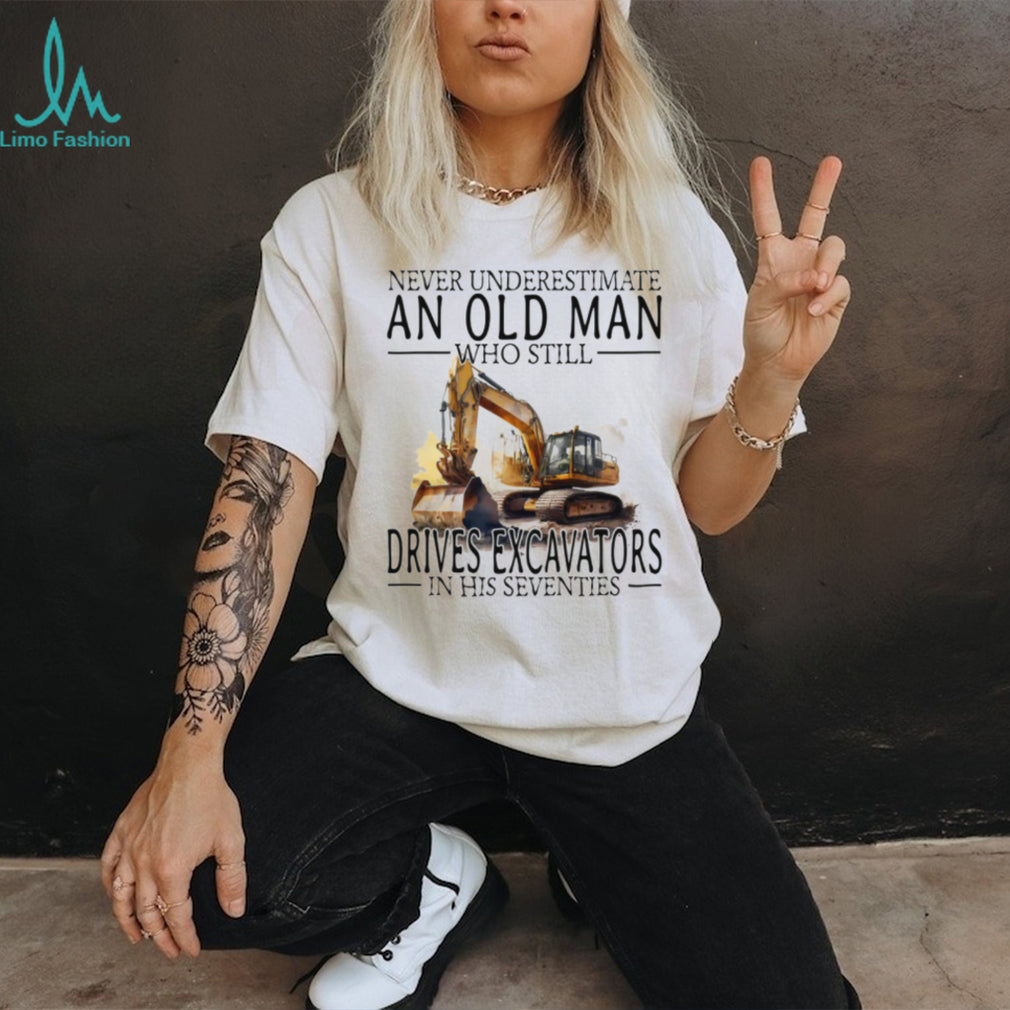 Construction Worker Gift Old Man Who Still Drives Excavators T Shirt