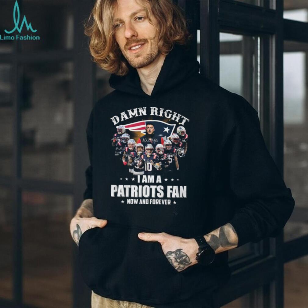Damn Right I Am A Patriots Fan Now And Forever Signatures T Shirt
