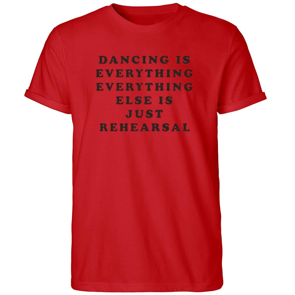 Dancing Is Everything Everything Else Is Just Rehearsal Shirt