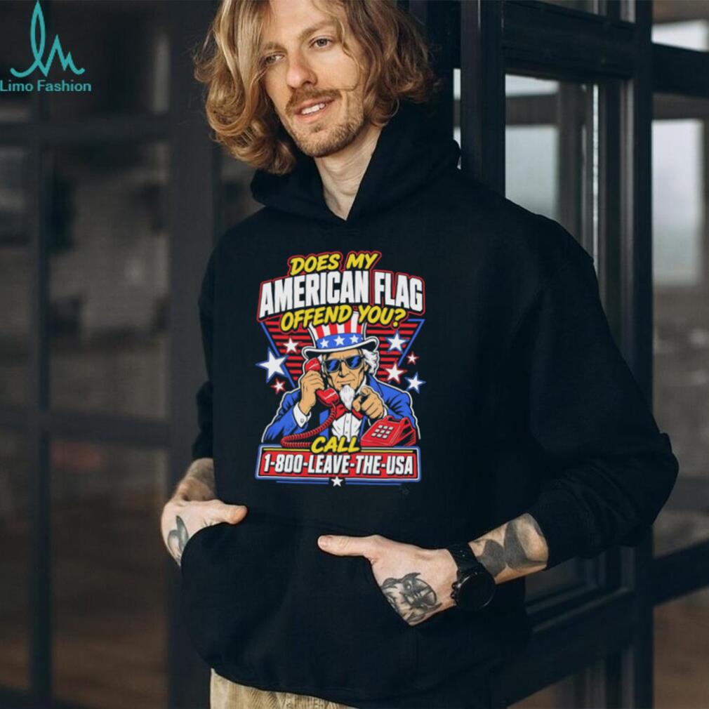 Does My American Flag Offend You Uncle Sam 1 800 LEAVE THE USA T Shirt
