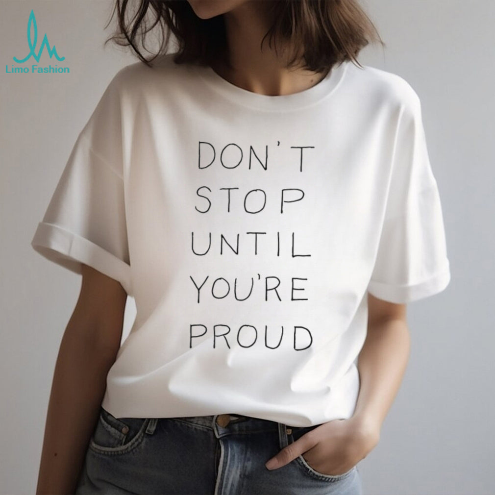Don’t Stop Until You’re Proud Minimalist Motivational T Shirt