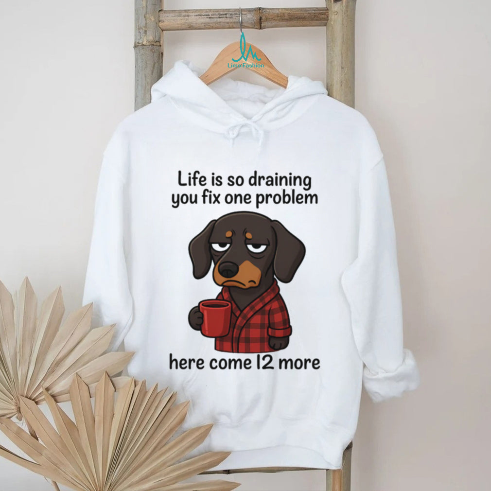 Drained Dachshund Morning Coffee T Shirt Life Is So Draining