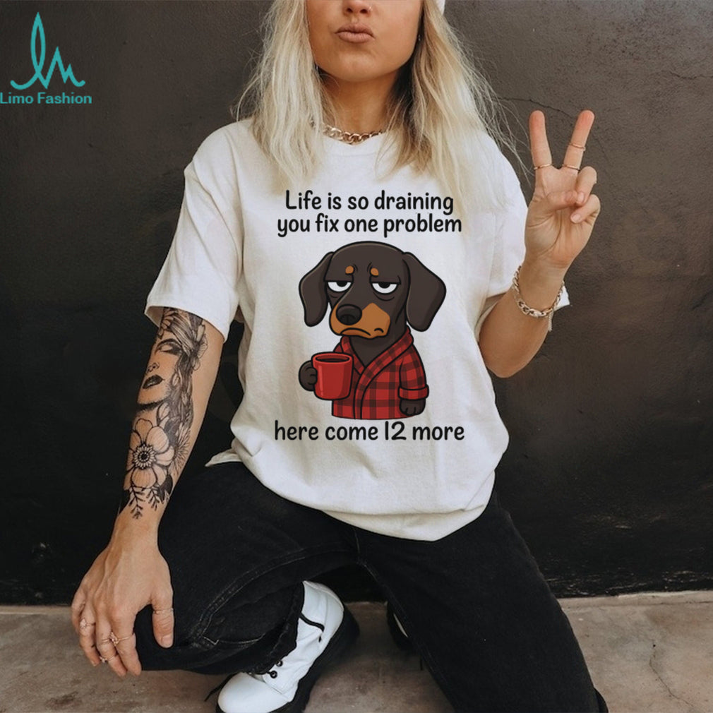 Drained Dachshund Morning Coffee T Shirt Life Is So Draining