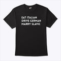 Eat Italian Drive German Marry Slavic Shirt
