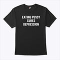 Eating Pussy Cures Depression T Shirt