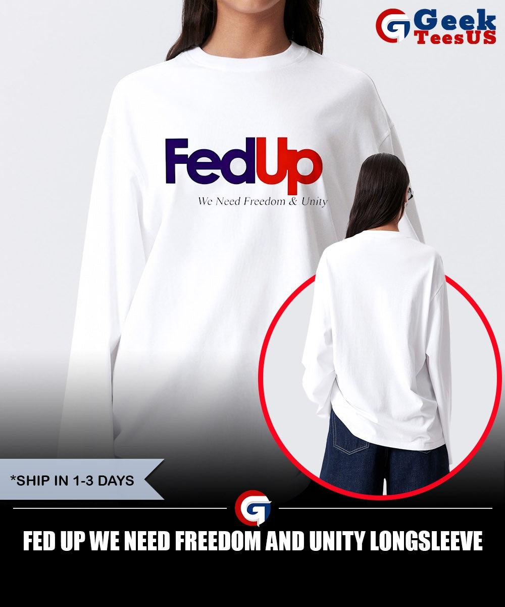 Fed Up we need Freedom and Unity shirt Unisex , , , Long Sleeve Tee