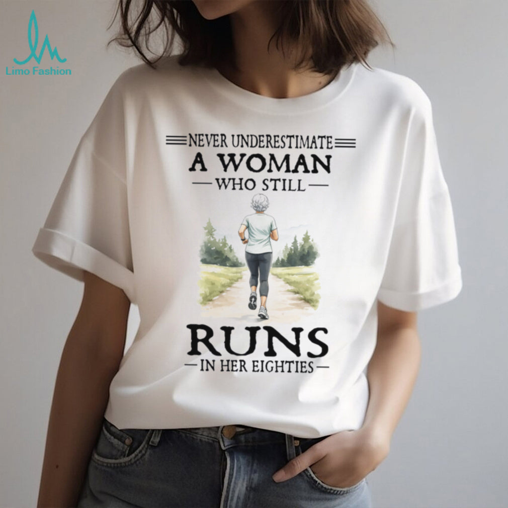 Female Runner Never Underestimate Woman Who Runs In Her Eighties Shirt
