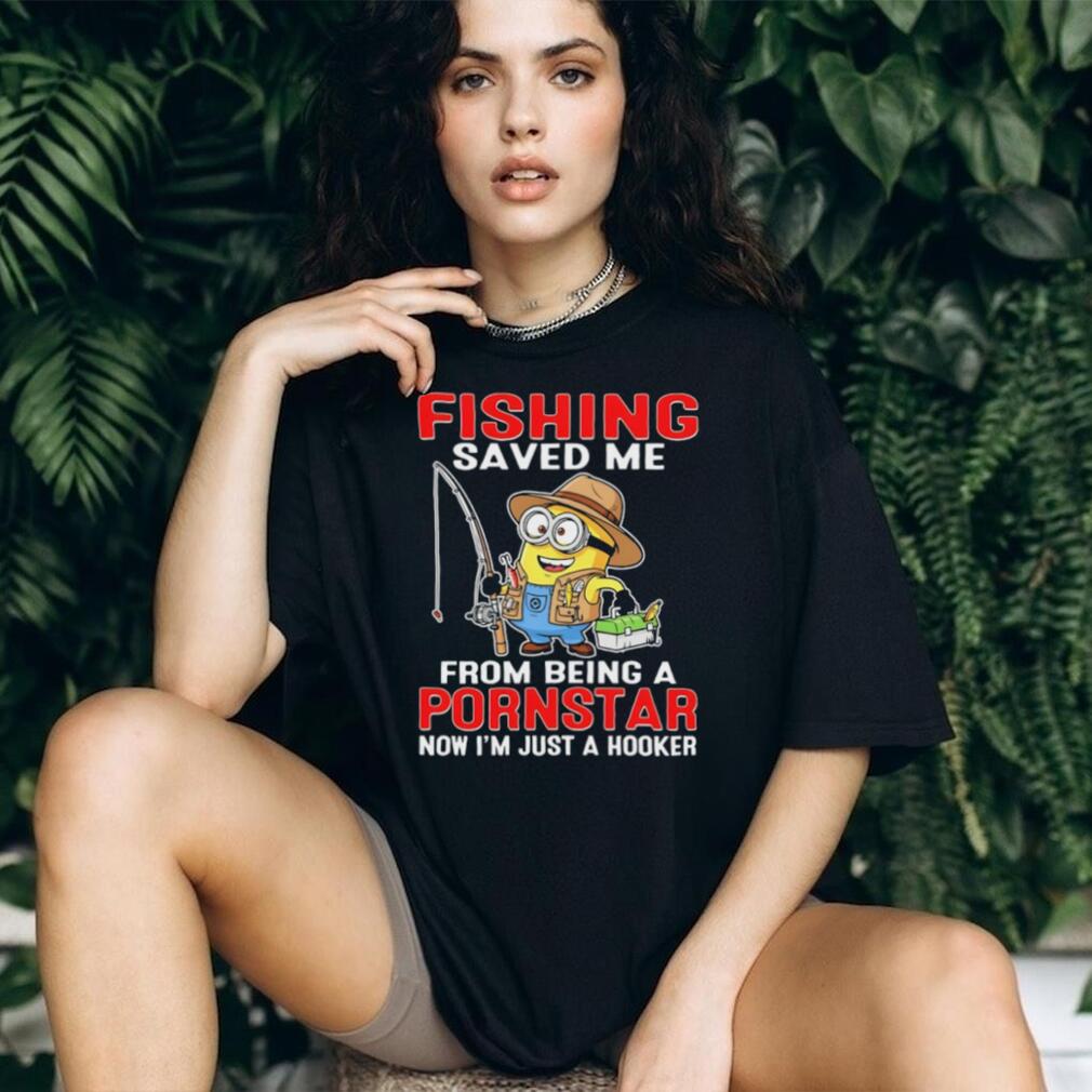 Fishing Saved Me From Being A Pornstar Funny Minion Hooker T Shirt