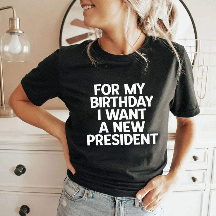 For My Birthday I Want A New President Shirt