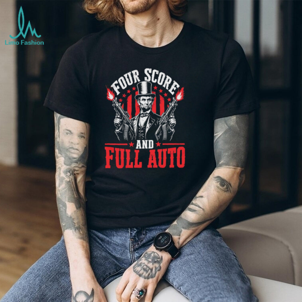 Four Score and Full Auto Abraham Lincoln Funny 2nd Amendment Tactical T Shirt