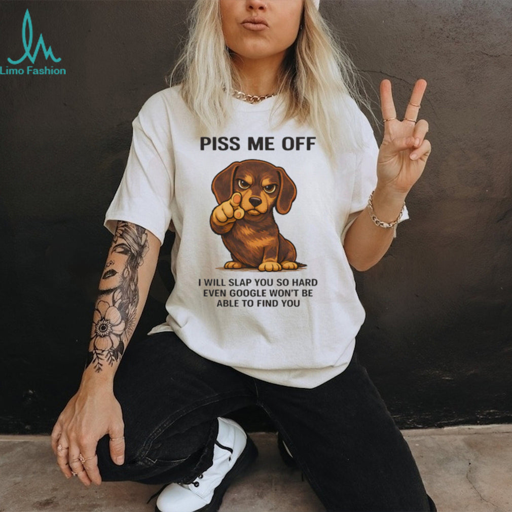 Funny Angry Dachshund “Piss Me Off” Slap Google Pun T Shirt