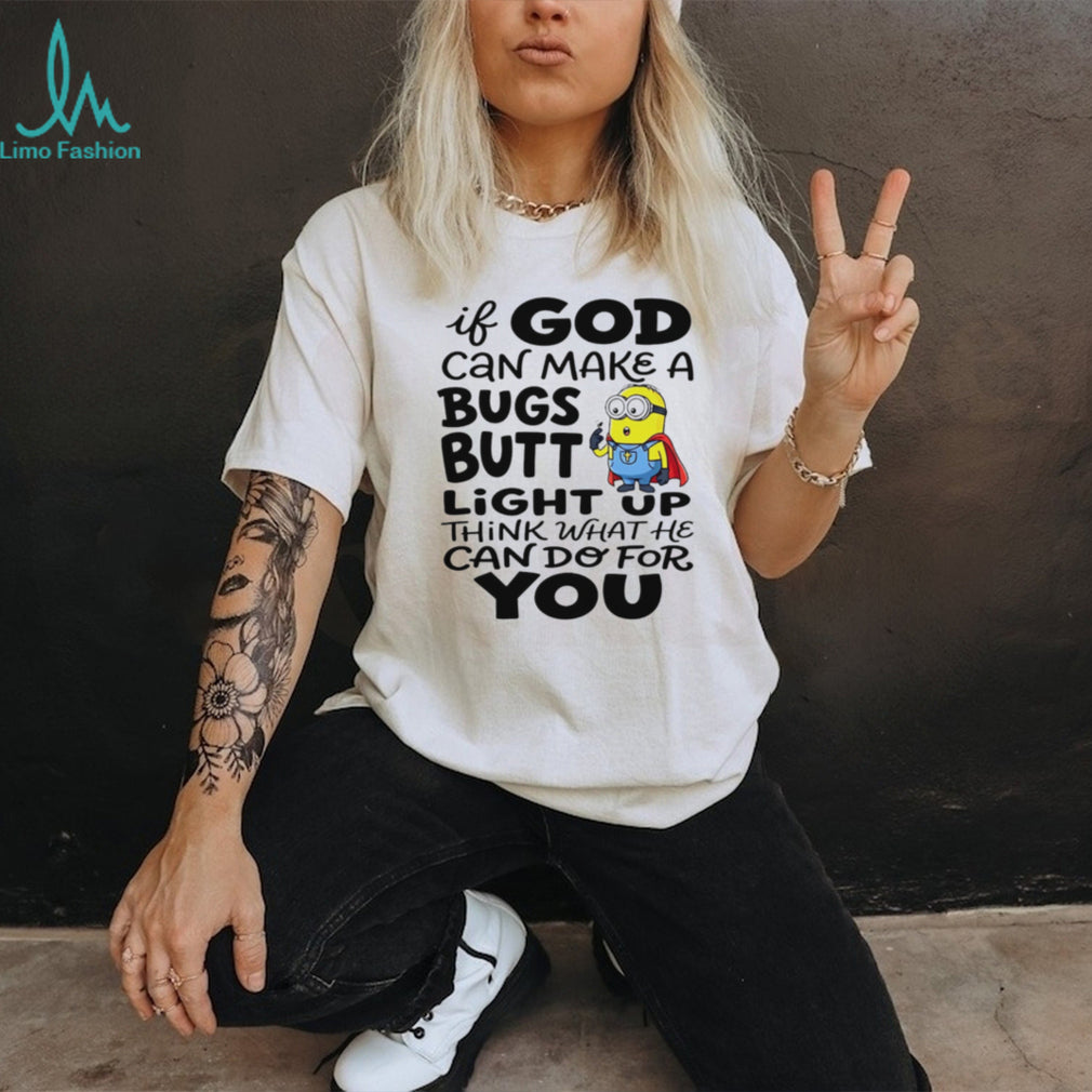 Funny Minion God Can Make A Bugs Butt Light Up Christian T Shirt