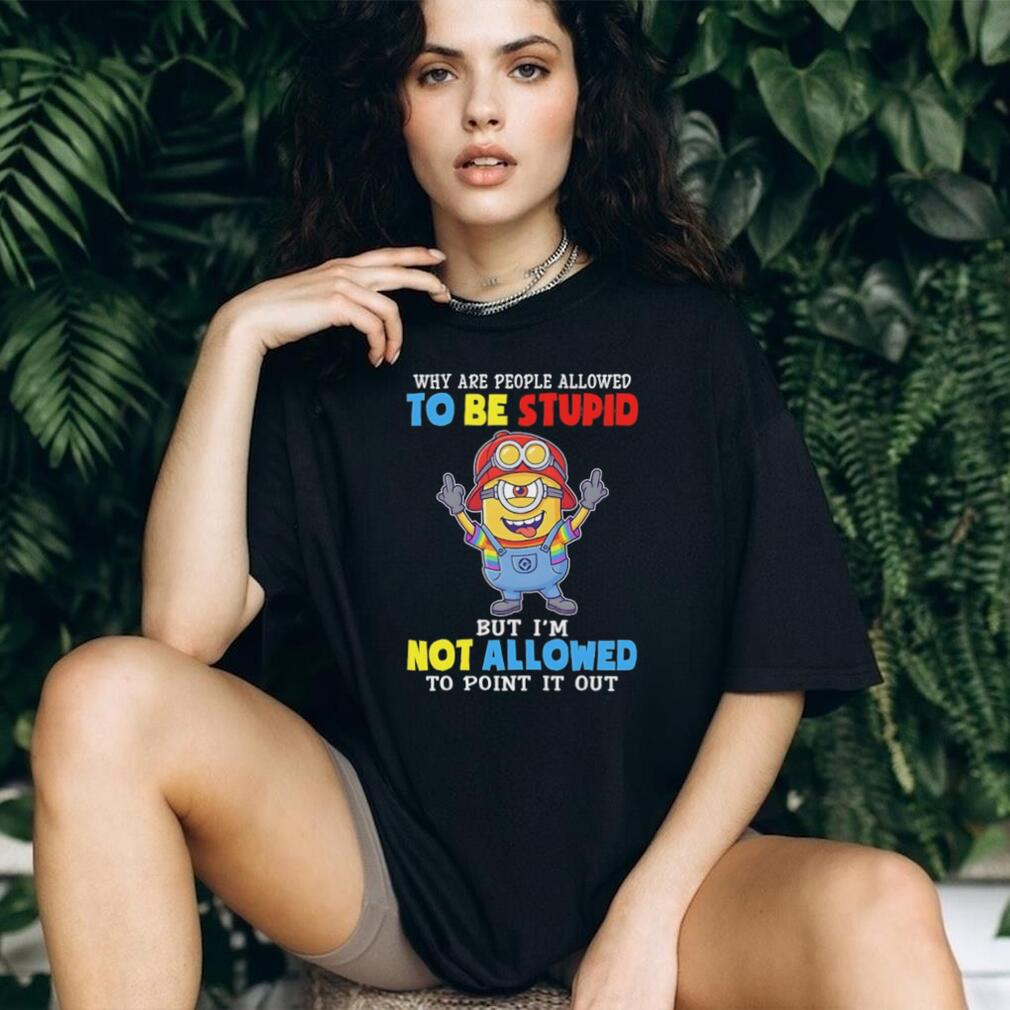 Funny Minion Why Are People Allowed To Be Stupid Crewneck T Shirt