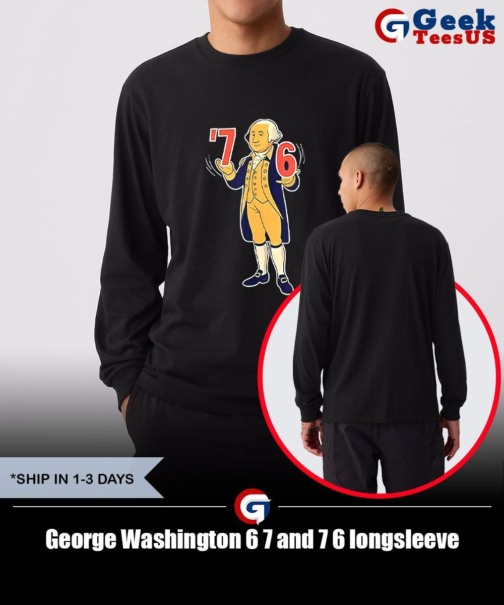 George Washington 6 7 and 7 6 shirt Unisex , , , Long Sleeve Tee
