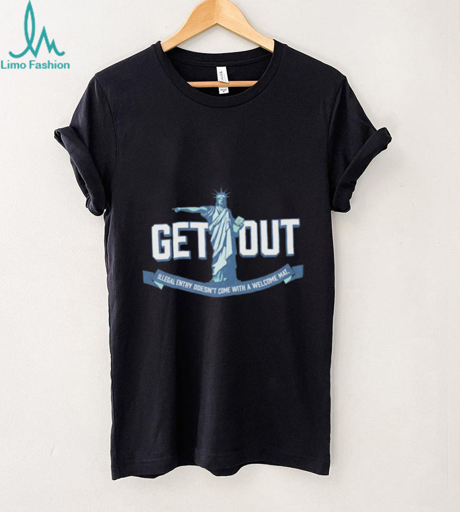 Get Out Illegal Entry Statue of Liberty Political Statement T shirt