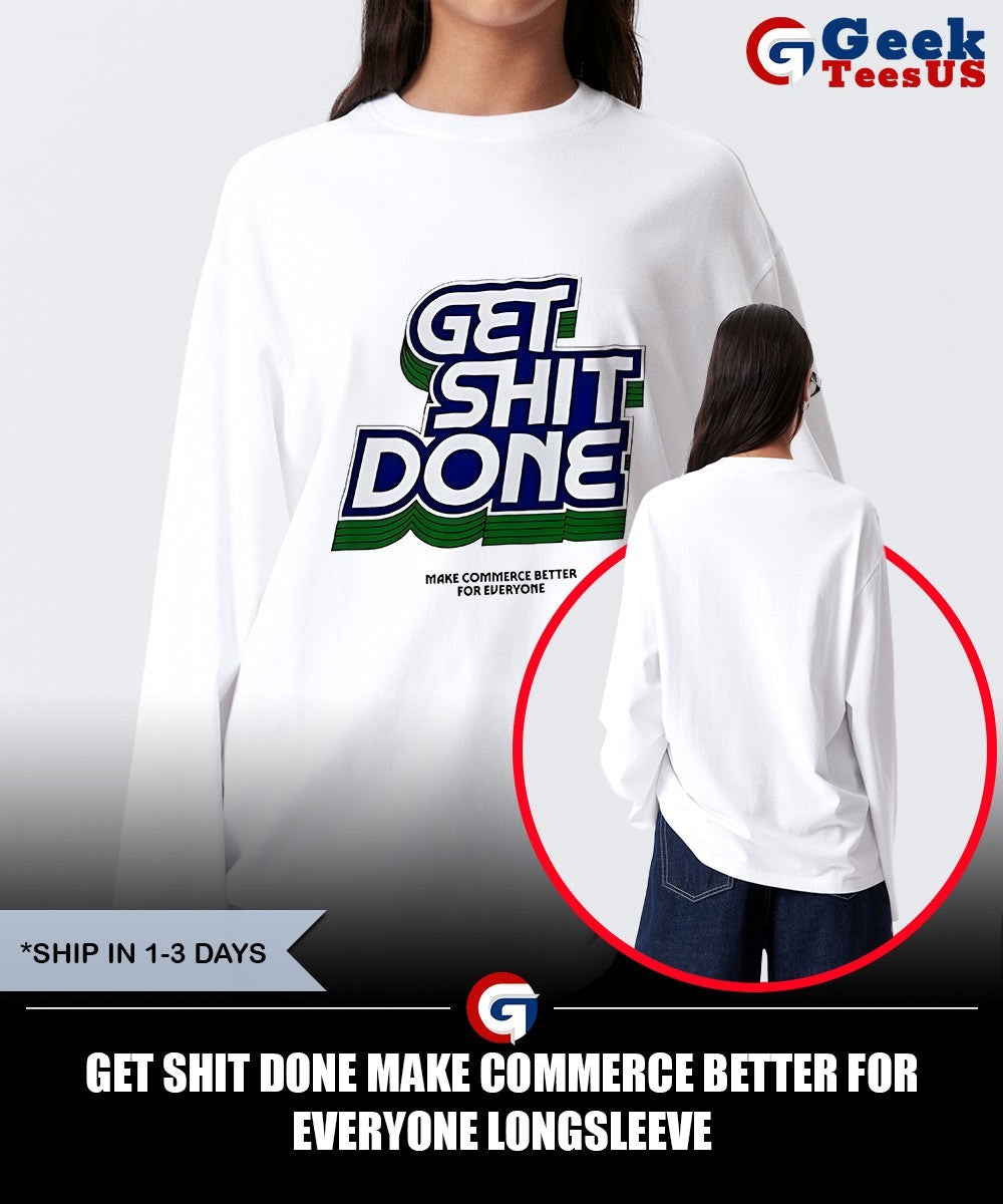 Get shit done make commerce better for everyone shirt Unisex , , , Long Sleeve Tee