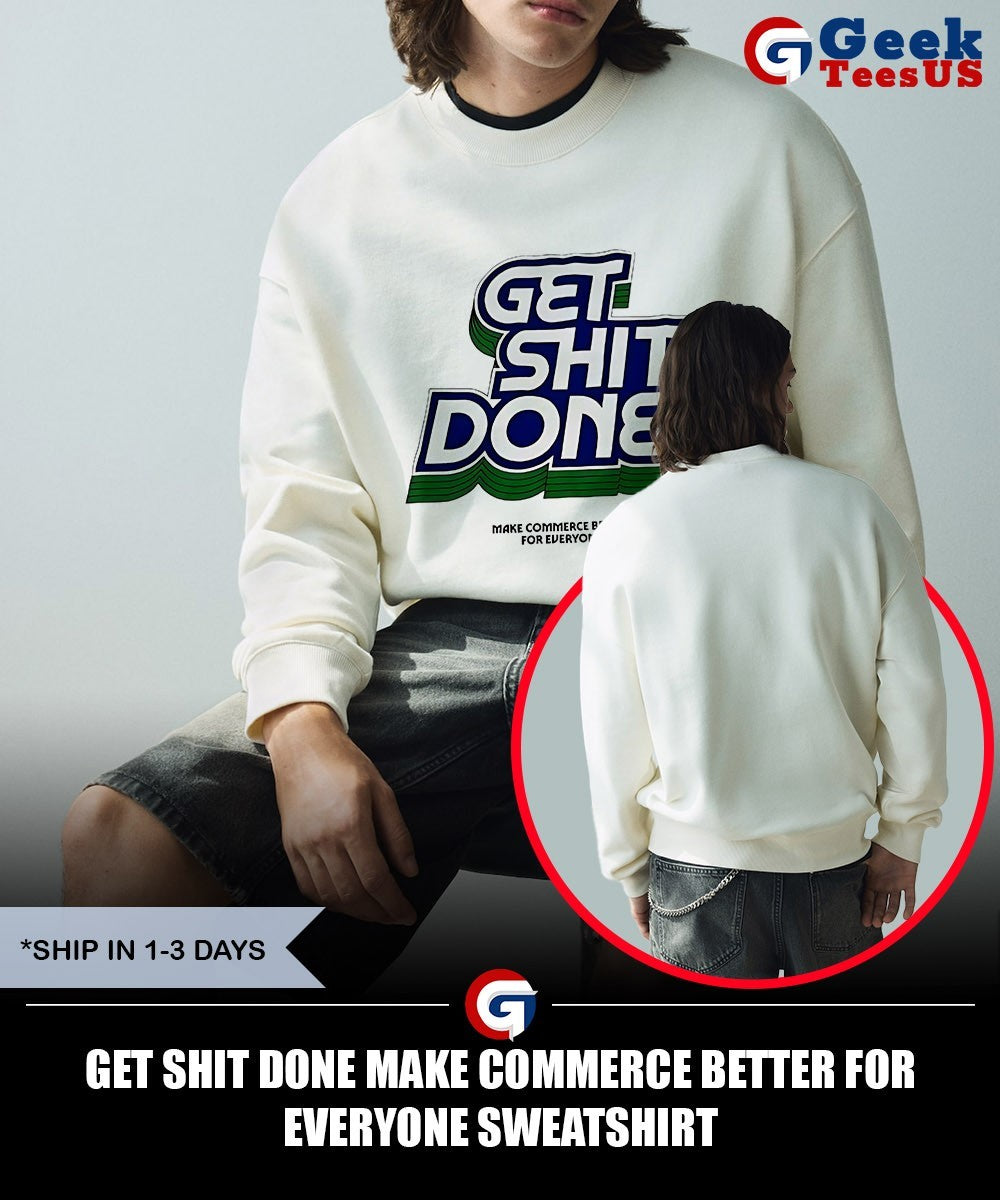 Get shit done make commerce better for everyone shirt Unisex , , , Long Sleeve Tee