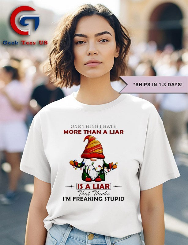 Gnome one thing I hate more than a liar is a liar that thinks I’m freaking stupid Christmas shirt