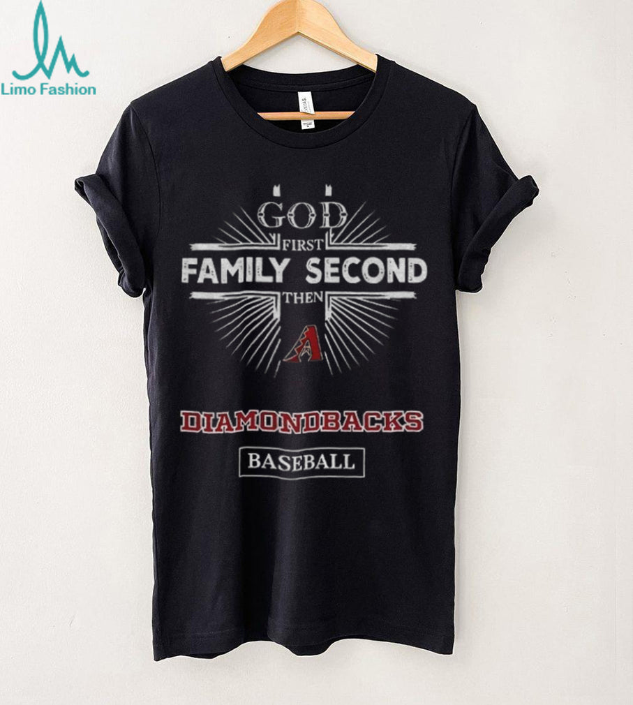 God First Family Second Then Arizona Diamondbacks Baseball T Shirt