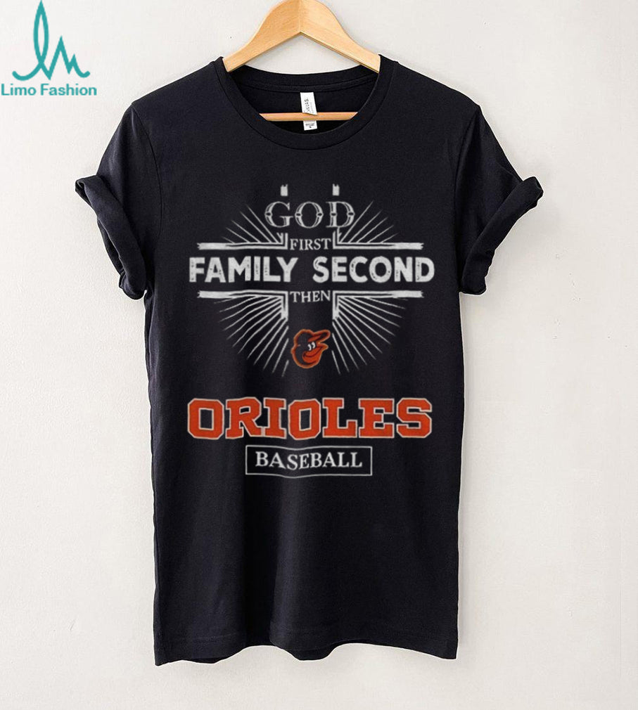 God First Family Second Then Baltimore Orioles Baseball T Shirt
